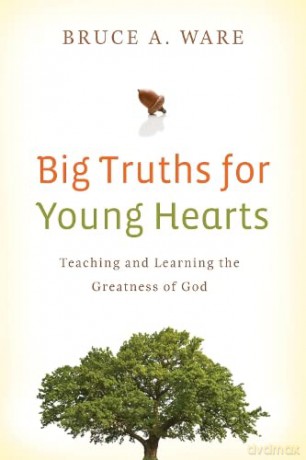 Big Truths for Young Hearts: Teaching and Learning the Greatness of God - Bruce A. Ware [KSIĄŻKA]
