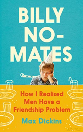 Billy No-Mates: How I Realised Men Have a Friendship Problem - Max Dickins [KSIĄŻKA]