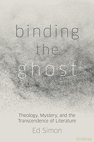 Binding the Ghost: Theology, Mystery, and the Transcendence of Literature - Ed Simon [KSIĄŻKA]