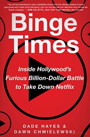 Binge Times: Inside Hollywood's Furious Billion-Dollar Battle to Take Down Netflix - Dade Hayes [KSIĄŻKA]