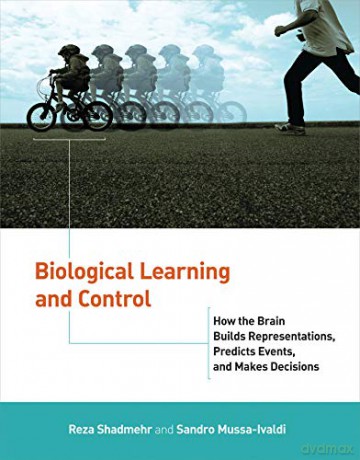 Biological Learning and Control: How the Brain Builds Representations, Predicts Events, and Makes Decisions (Computational Neuroscience) (Computational Neuroscience Series) - Shadmehr Reza [KSIĄŻKA]