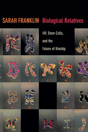 Biological Relatives: IVF, Stem Cells, and the Future of Kinship (Experimental Futures) - Sarah Franklin [KSIĄŻKA]