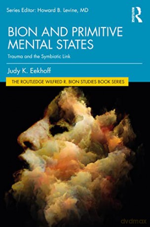 Bion and Primitive Mental States: Trauma and the Symbiotic Link (The Routledge Wilfred R. Bion Studies Book Series) - Judy K. Eekhoff [KSIĄŻKA]