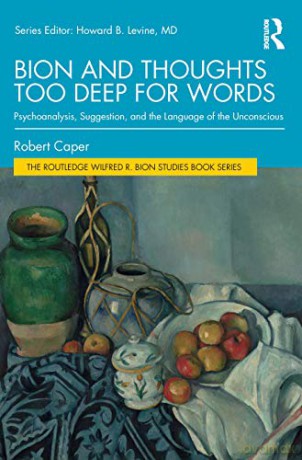 Bion and Thoughts Too Deep for Words: Psychoanalysis, Suggestion, and the Language of the Unconscious (The Routledge Wilfred R. Bion Studies Book Series) - Robert Caper [KSIĄŻKA]