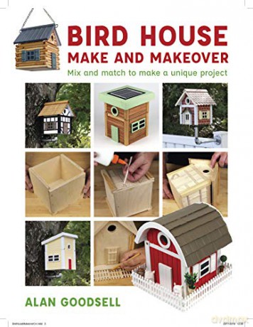 Bird House Make and Makeover: Mix and Match to Make a Unique Project - Alan Goodsell [KSIĄŻKA]