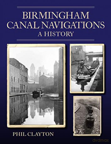 Birmingham Canal Navigations: A History - Phil Clayton [KSIĄŻKA]