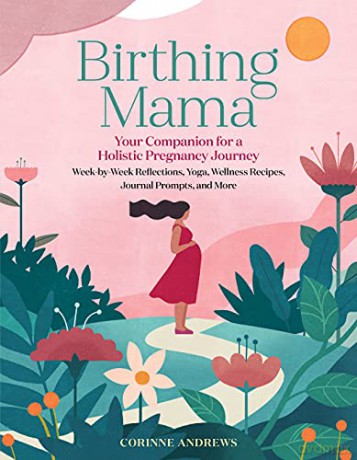 Birthing Mama: Your Companion for a Wholistic Pregnancy Journey: Your Companion for a Holistic Pregnancy Journey with Week-By-Week Reflections, Yoga, Wellness Recipes, Journal Prompts, and More - Andrews [KSIĄŻKA]