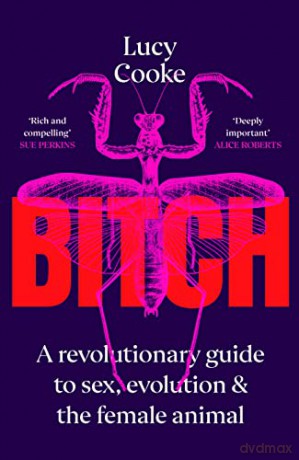 Bitch: A Revolutionary Guide to Sex, Evolution and the Female Animal - Lucy Cooke [KSIĄŻKA]