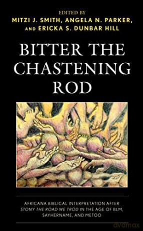 Bitter the Chastening Rod: Africana Biblical Interpretation after Stony the Road We Trod in the Age of BLM, SayHerName, and MeToo - Brian K. Blount [KSIĄŻKA]