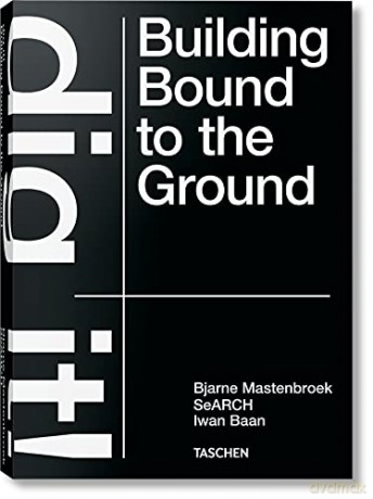 Bjarne Mastenbroek. Dig it! Building Bound to the Ground - Bjarne Mastenbroek [KSIĄŻKA]