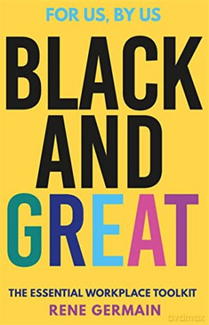 Black and Great: The Essential Workplace Toolkit - Rene Germain [KSIĄŻKA]