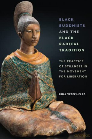 Black Buddhists and the Black Radical Tradition: The Practice of Stillness in the Movement for Liberation - Rima Vesely-Flad [KSIĄŻKA]