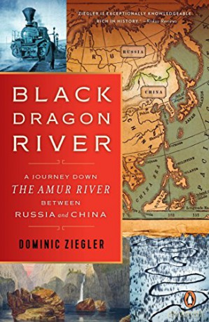 Black Dragon River: A Journey Down the Amur River Between Russia and China - Dominic Ziegler [KSIĄŻKA]