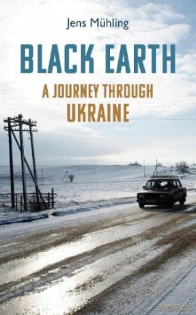 Black Earth: A Journey through Ukraine - Jens Mühling [KSIĄŻKA]