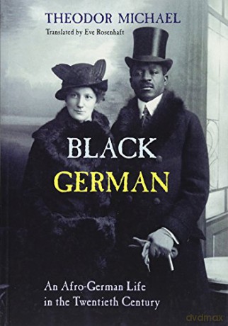 Black German: An Afro-German Life in the Twentieth Century: An Afro-German Life in the Twentieth Century By Theodor Michael - Isabella Image [KSIĄŻKA]