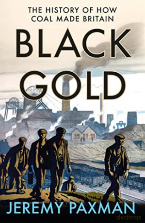 Black Gold: The History of How Coal Made Britain - Jeremy Paxman [KSIĄŻKA]