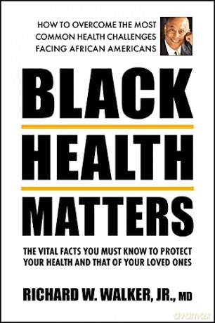 Black Health Matters: The Vital Facts You Must Know to Protect Your Health and Those of Your Loved Ones - Richard W. Walker [KSIĄŻKA]