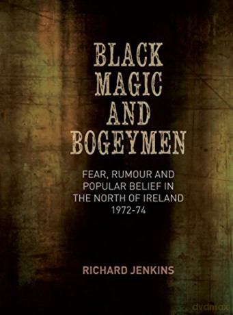 Black Magic and Bogeymen: Fear, Rumour and Popular Belief in the North of Ireland 1972-74 - Richard Jenkins [KSIĄŻKA]