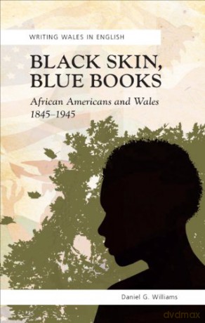 Black Skin, Blue Books: African Americans and Wales, 1845-1945: African Americans and the Welsh (Writing Wales in English) - Daniel Williams [KSIĄŻKA]