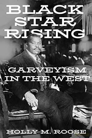Black Star Rising: Garveyism in the West - Holly M. Roose [KSIĄŻKA]