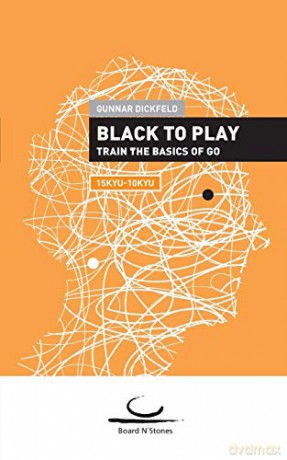 Black to Play!: Train the Basics of Go. 15kyu - 10kyu. - Gunnar Dickfeld [KSIĄŻKA]