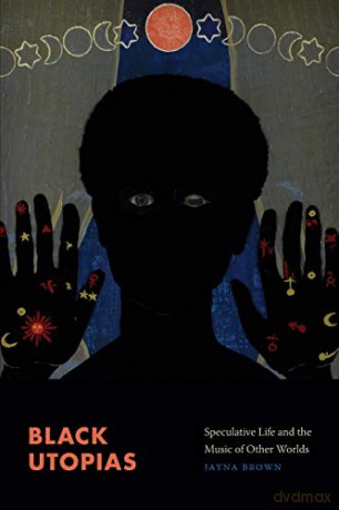 Black Utopias: Speculative Life and the Music of Other Worlds - Jayna Brown [KSIĄŻKA]