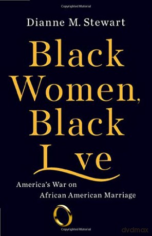 Black Women, Black Love: America's War on African American Marriage - Dianne M Stewart [KSIĄŻKA]