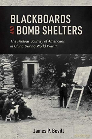 Blackboards and Bomb Shelters: The Perilous Journey of Americans in China During World War II - James P. Bevill [KSIĄŻKA]