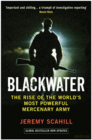 Blackwater: The Rise of the World's Most Powerful Mercenary Army - Jeremy Scahill [KSIĄŻKA]