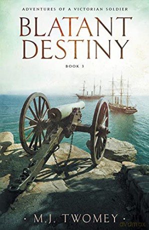 Blatant Destiny: Adventures of a Victorian Soldier - Book 3 - M. J. Twomey [KSIĄŻKA]