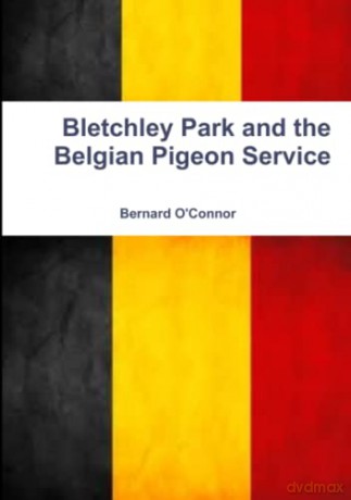 Bletchley Park and the Belgian Pigeon Service - Bernard O'Connor [KSIĄŻKA]