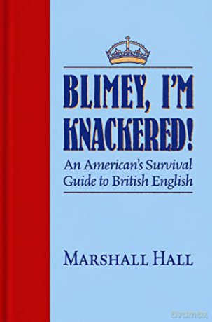 Blimey, I'm Knackered!: An American's Survival Guide to British English - Marshall Hall [KSIĄŻKA]