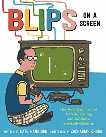 Blips on a Screen: How Ralph Baer Invented TV Video Gaming and Launched a Worldwide Obsession - Kate Hannigan [KSIĄŻKA]