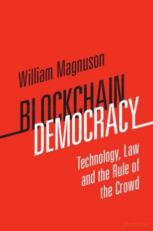 Blockchain Democracy: Technology, Law and the Rule of the Crowd - William Magnuson [KSIĄŻKA]