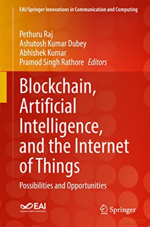 Blockchain, Artificial Intelligence, and the Internet of Things: Possibilities and Opportunities (EAI/Springer Innovations in Communication and Computing) - Pethuru Raj [KSIĄŻKA]
