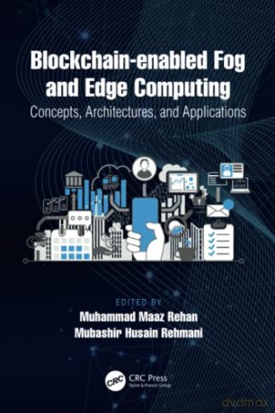Blockchain-enabled Fog and Edge Computing: Concepts, Architectures and Applications: Concepts, Architectures and Applications: Concepts, Architectures and Applications - Muhammad Maaz Rehan [KSIĄŻKA]