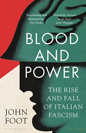 Blood and Power: The Rise and Fall of Italian Fascism - John Foot [KSIĄŻKA]