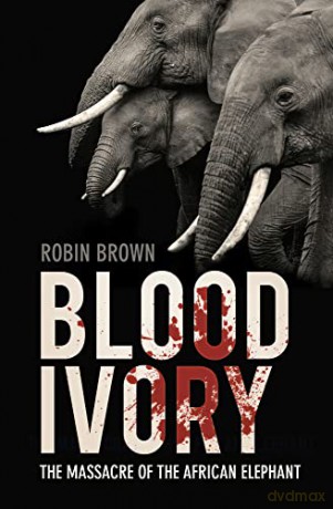 Blood Ivory: The Massacre of the African Elephant - Robin Brown [KSIĄŻKA]