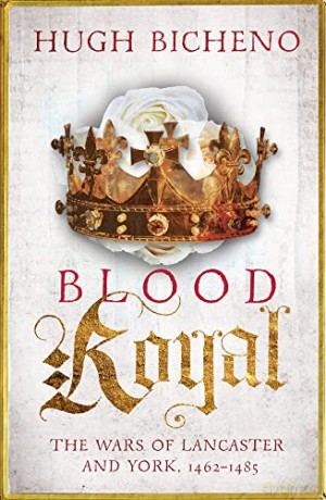 Blood Royal: The Wars of Lancaster and York, 1462-1485 (Wars of the Roses Book 2) - Hugh Bicheno [KSIĄŻKA]