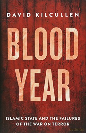 Blood Year: Islamic State and the Failures of the War on Terror - David Kilcullen [KSIĄŻKA]