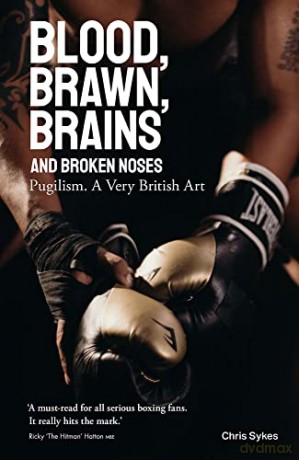 Blood, Brawn, Brains and Broken Noses: Pugilism, a Very British Art: Puglism, a Very British Art - Chris Sykes [KSIĄŻKA]