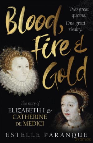 Blood, Fire and Gold: The story of Elizabeth I and Catherine de Medici - Estelle Paranque [KSIĄŻKA]