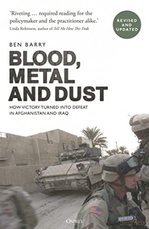 Blood, Metal and Dust: How Victory Turned into Defeat in Afghanistan and Iraq - Brigadier (retired) Ben Barry OBE [KSIĄŻKA]