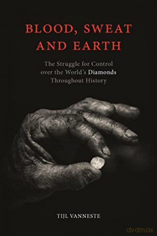 Blood, Sweat and Earth: The Struggle for Control over the Worlds Diamonds Throughout History - Tijl Vanneste [KSIĄŻKA]