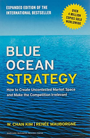 Blue Ocean Strategy, Expanded Edition: How to Create Uncontested Market Space and Make the Competition Irrelevant - W. Chan Kim [KSIĄŻKA]