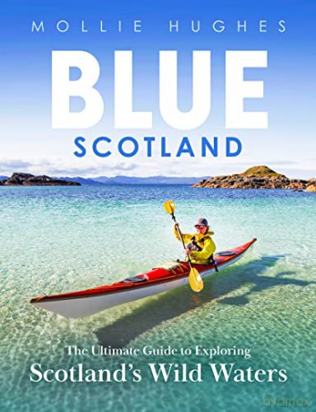 Blue Scotland: The Ultimate Guide to Exploring Scotland's Wild Waters - Mollie Hughes [KSIĄŻKA]
