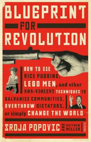 Blueprint for Revolution: how to use rice pudding, Lego men, and other non-violent techniques to galvanise communities, overthrow dictators, or simply change the world - Srdja Popovic [KSIĄŻKA]