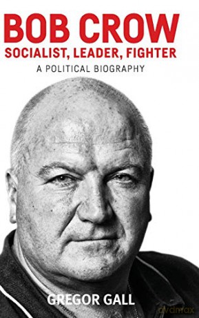 Bob Crow: Socialist, Leader, Fighter: A Political Biography - Gregor Gall [KSIĄŻKA]