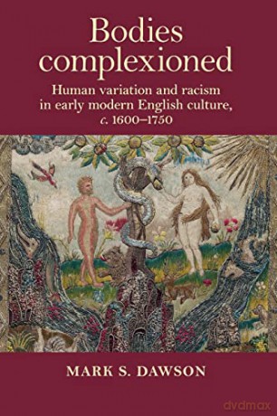 Bodies complexioned: Human variation and racism in early modern English culture, C. 1600-1750 - Mark Dawson [KSIĄŻKA]