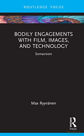 Bodily Engagements with Film, Images, and Technology: Somavision (Routledge Focus on Art History and Visual Studies) - Max Ryynänen [KSIĄŻKA]
